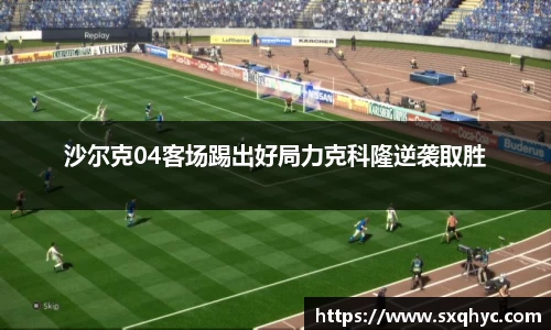 沙尔克04客场踢出好局力克科隆逆袭取胜