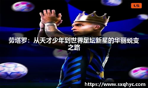 劳塔罗：从天才少年到世界足坛新星的华丽蜕变之路